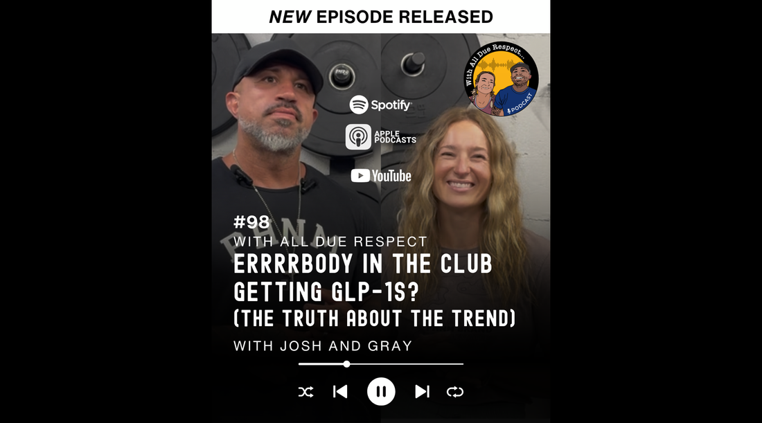 With All Due Respect 98 w/ Josh & Gray: Errrrbody in the Club Getting GLP-1s? (The Truth About the Trend)