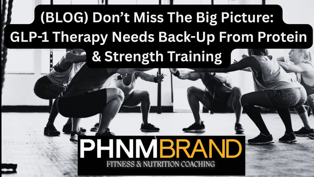 Don't Miss The Big Picture: GLP-1 Therapy Needs Back-Up From Protein & Strength Training