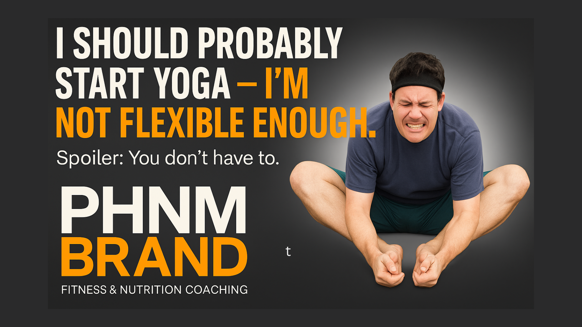 “I Should Probably Start Yoga, I’m Not Flexible Enough.”